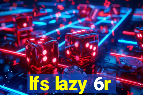 lfs lazy 6r