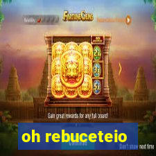 oh rebuceteio