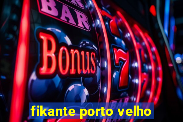 fikante porto velho