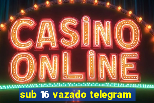 sub 16 vazado telegram