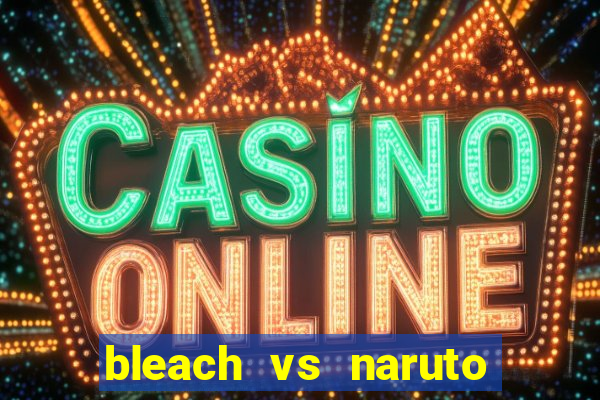 bleach vs naruto 2.6 jogos de luta
