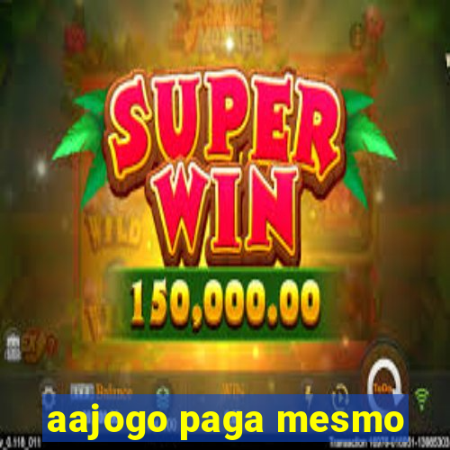 aajogo paga mesmo