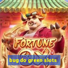 bug do green slots