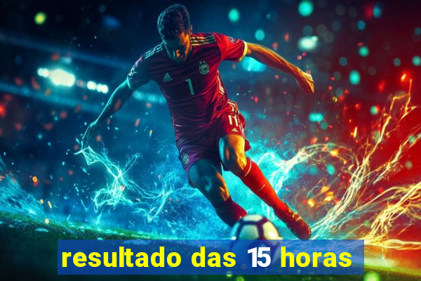 resultado das 15 horas