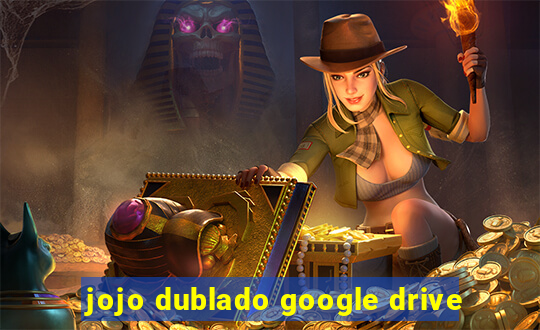 jojo dublado google drive