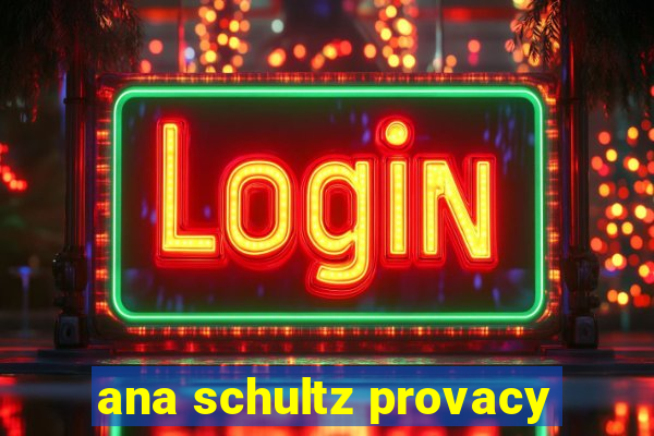 ana schultz provacy