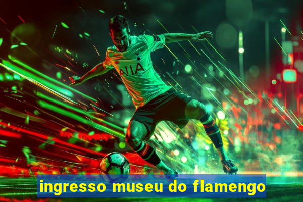 ingresso museu do flamengo