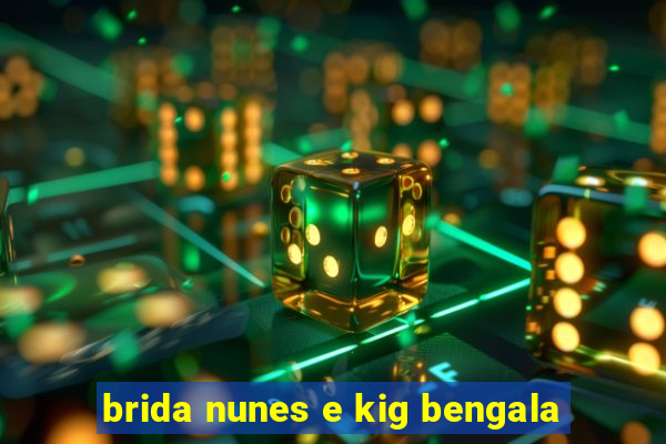 brida nunes e kig bengala