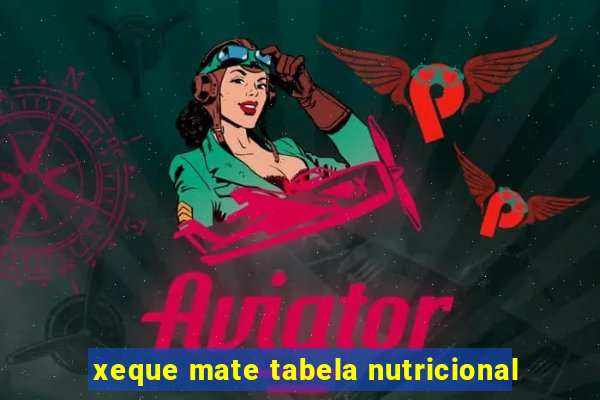 xeque mate tabela nutricional