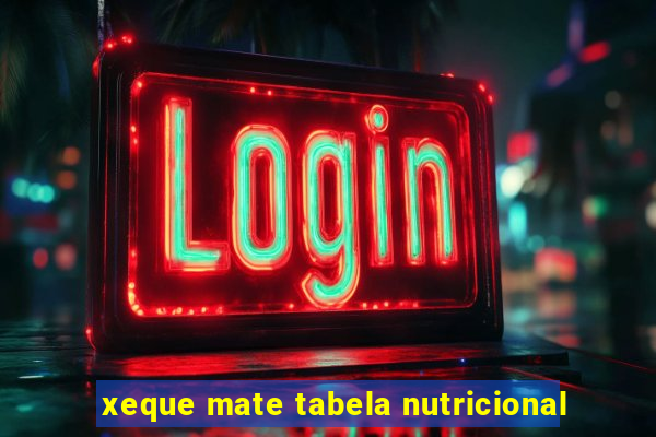 xeque mate tabela nutricional