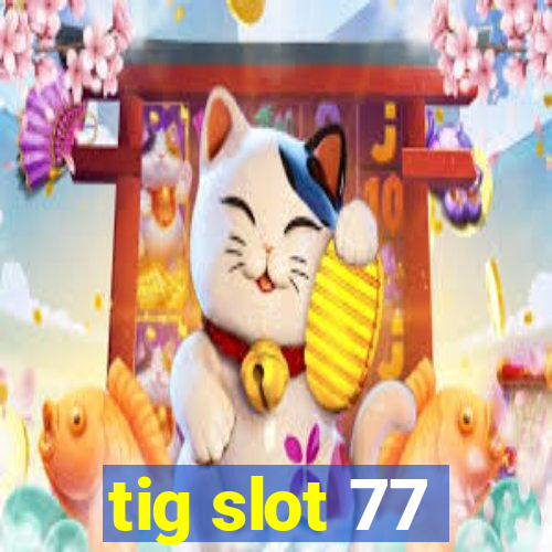 tig slot 77