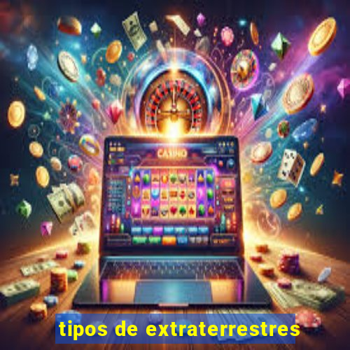 tipos de extraterrestres