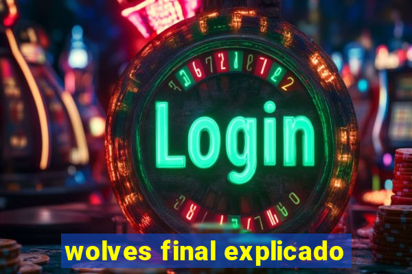 wolves final explicado