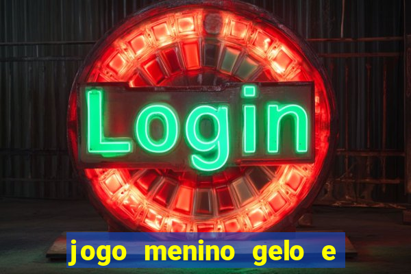 jogo menino gelo e menina lava