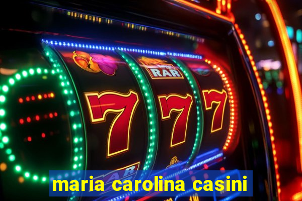 maria carolina casini