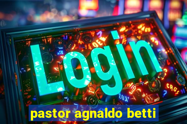pastor agnaldo betti