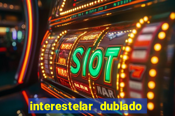 interestelar dublado 4k interestelar filme completo dublado 4k