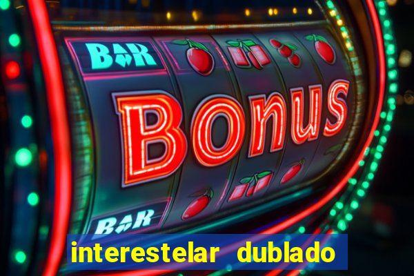 interestelar dublado 4k interestelar filme completo dublado 4k
