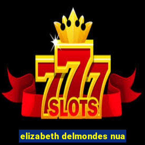 elizabeth delmondes nua