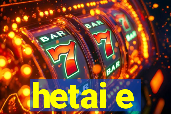 hetai e