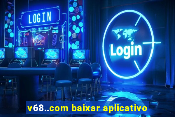 v68..com baixar aplicativo