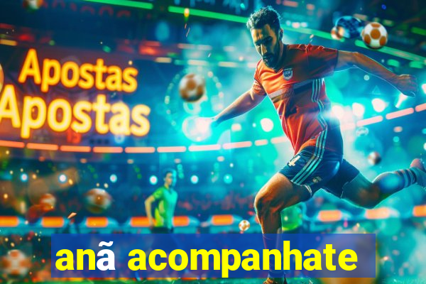 anã acompanhate