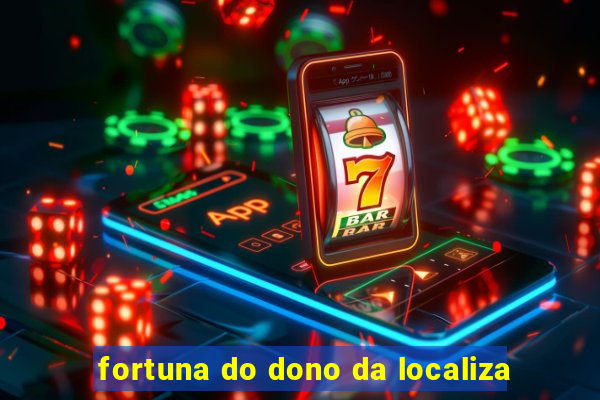 fortuna do dono da localiza