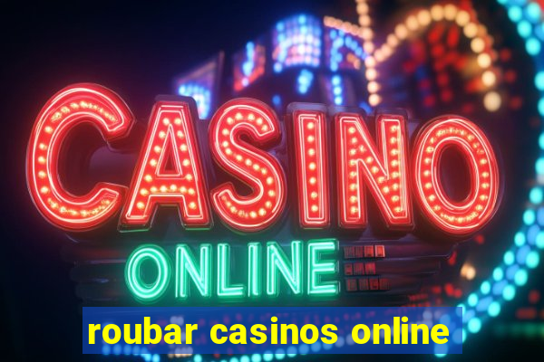 roubar casinos online