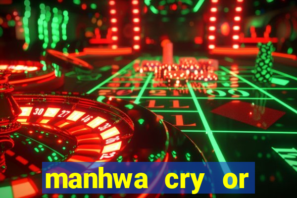 manhwa cry or better beg