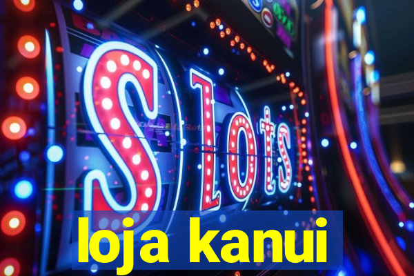 loja kanui