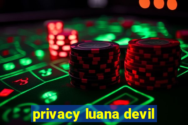 privacy luana devil