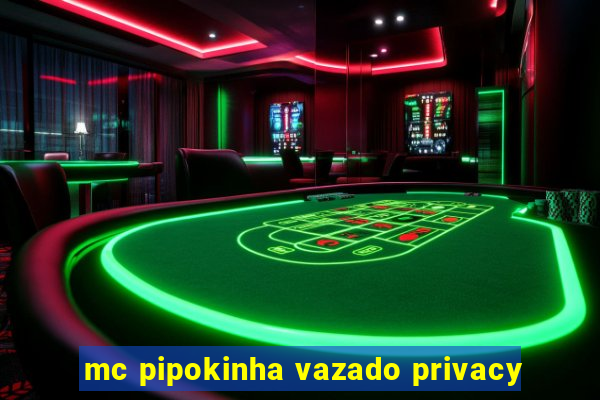 mc pipokinha vazado privacy