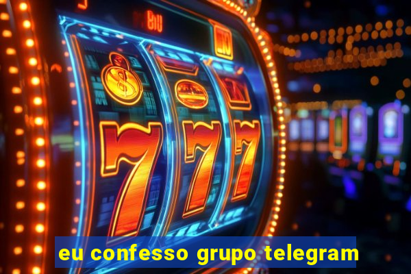 eu confesso grupo telegram