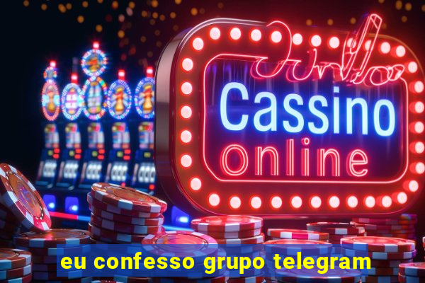 eu confesso grupo telegram