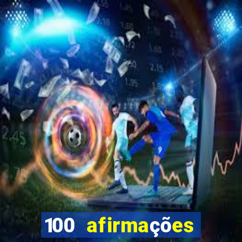 100 afirmações positivas lei da atração prosperidade e sucesso
