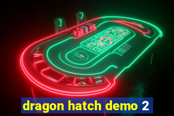 dragon hatch demo 2