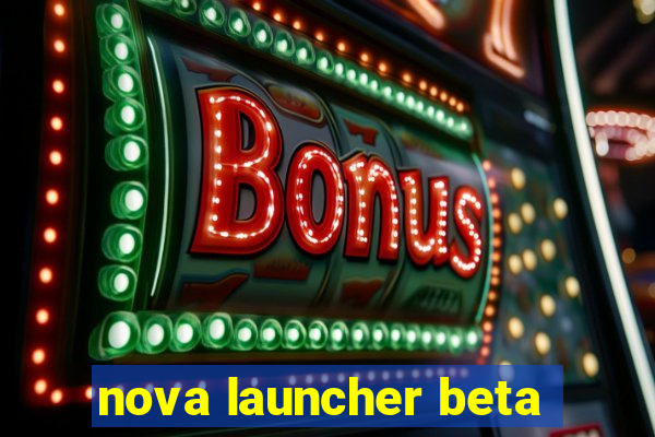 nova launcher beta