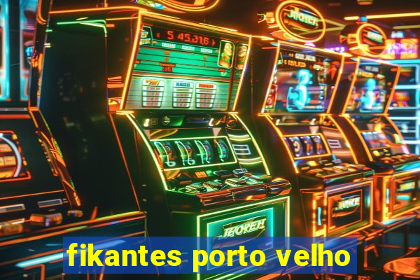 fikantes porto velho