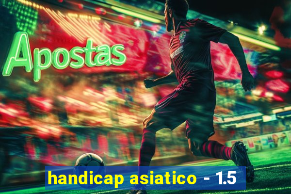 handicap asiatico - 1.5
