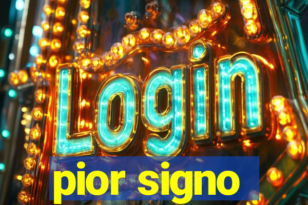 pior signo