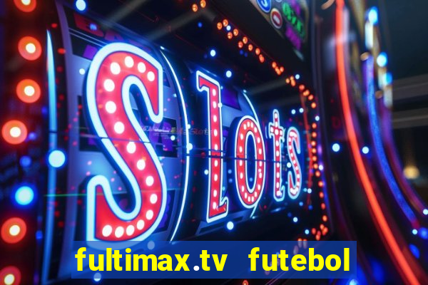 fultimax.tv futebol ao vivo