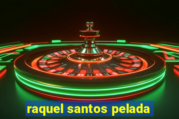 raquel santos pelada