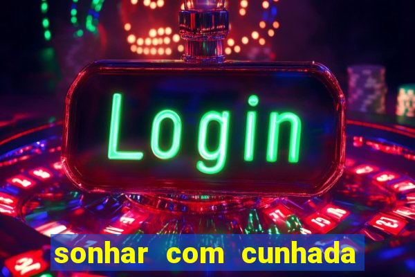 sonhar com cunhada jogo do bicho