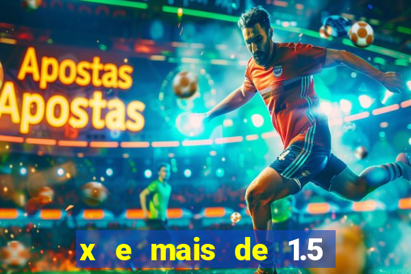 x e mais de 1.5 betano o que significa