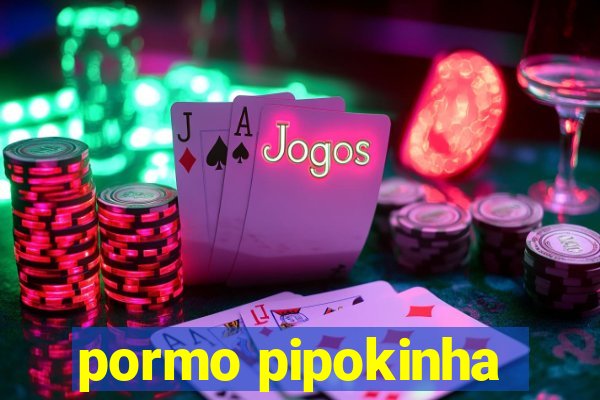 pormo pipokinha