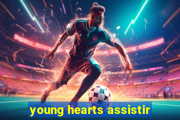 young hearts assistir