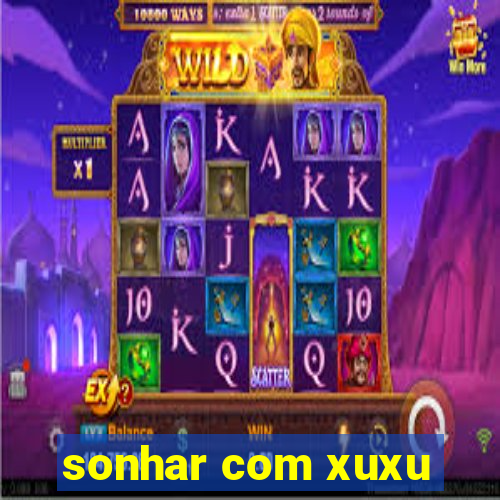 sonhar com xuxu