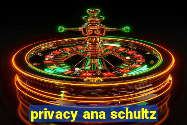 privacy ana schultz