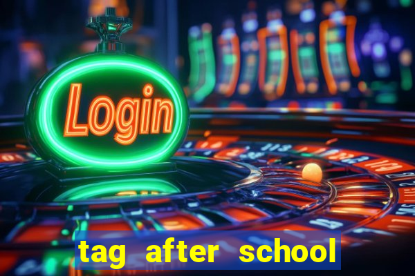 tag after school apk download