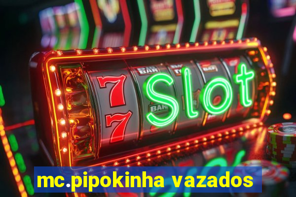 mc.pipokinha vazados